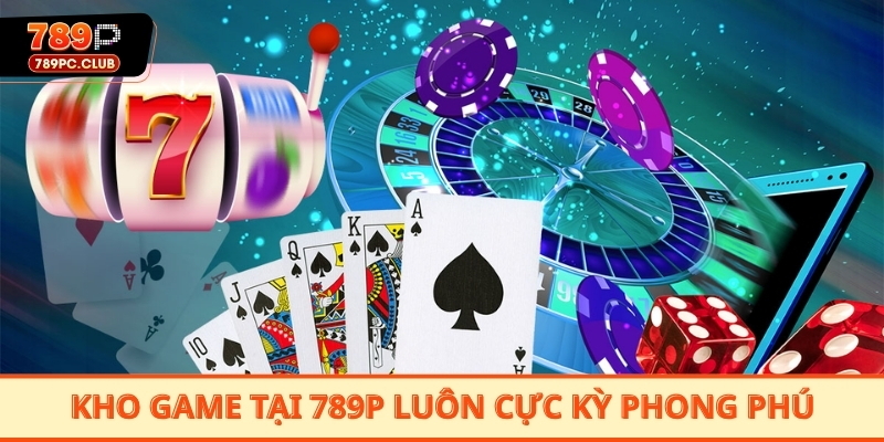 Kho game tại 789P luôn cực kỳ phong phú
